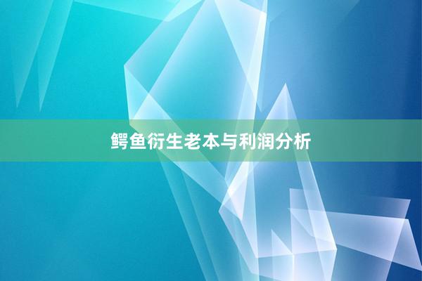 鳄鱼衍生老本与利润分析